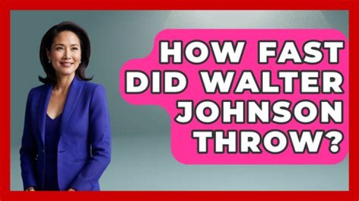 How fast did Walter Johnson throw?