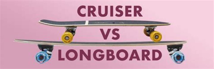 Is a cruiser or longboard better?