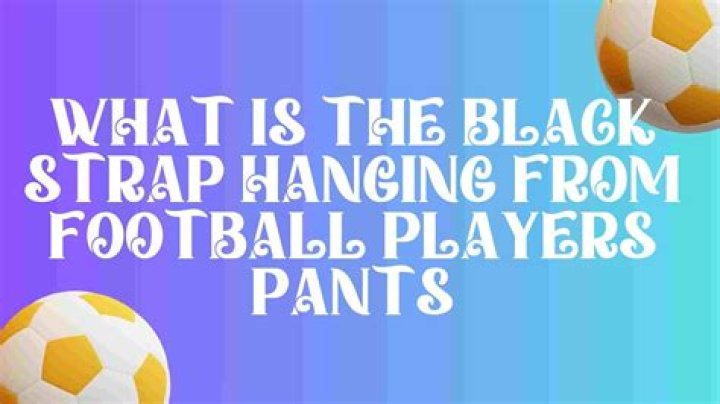 What is the black strap hanging from football players pants?
