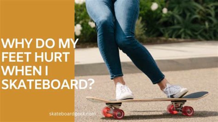Why do my feet hurt when I longboard?